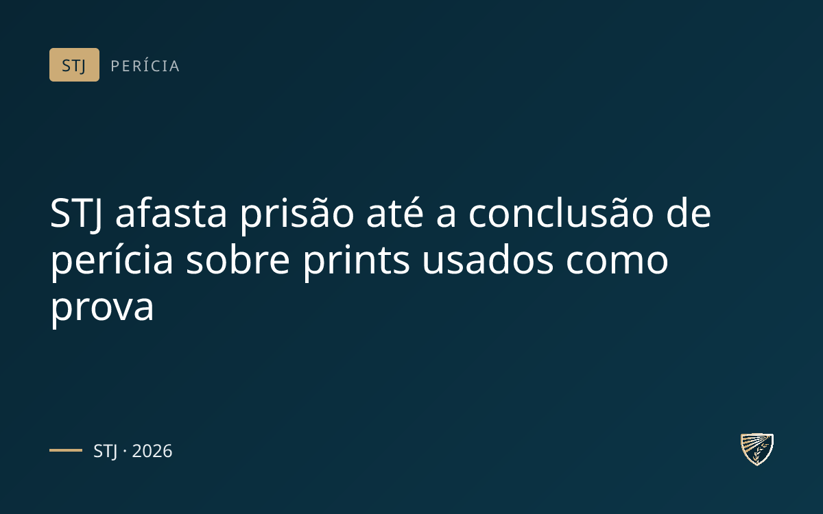STJ afasta prisão até a conclusão de perícia sobre prints usados como prova