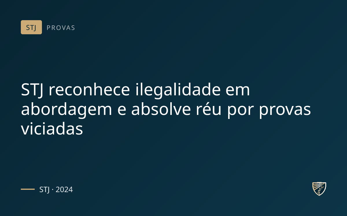 STJ reconhece ilegalidade em abordagem e absolve réu por provas viciadas