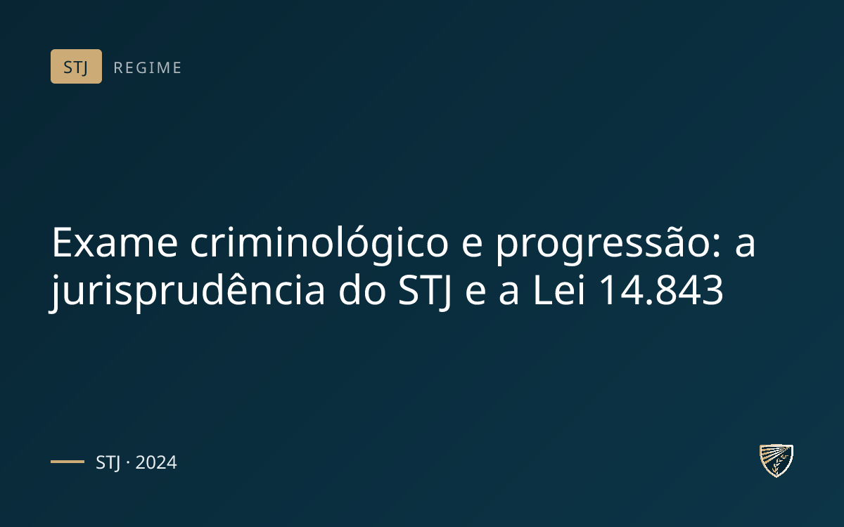 Exame criminológico e progressão: a jurisprudência do STJ e a Lei 14.843