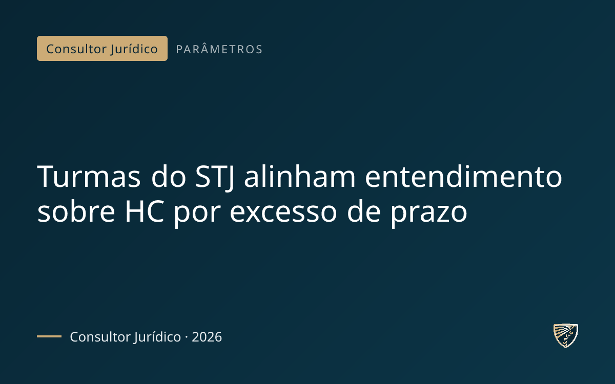 Turmas do STJ alinham entendimento sobre HC por excesso de prazo