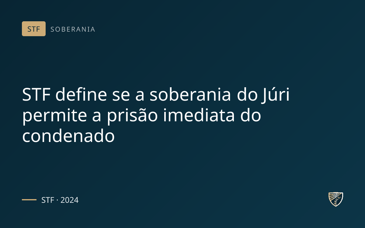 STF define se a soberania do Júri permite a prisão imediata do condenado