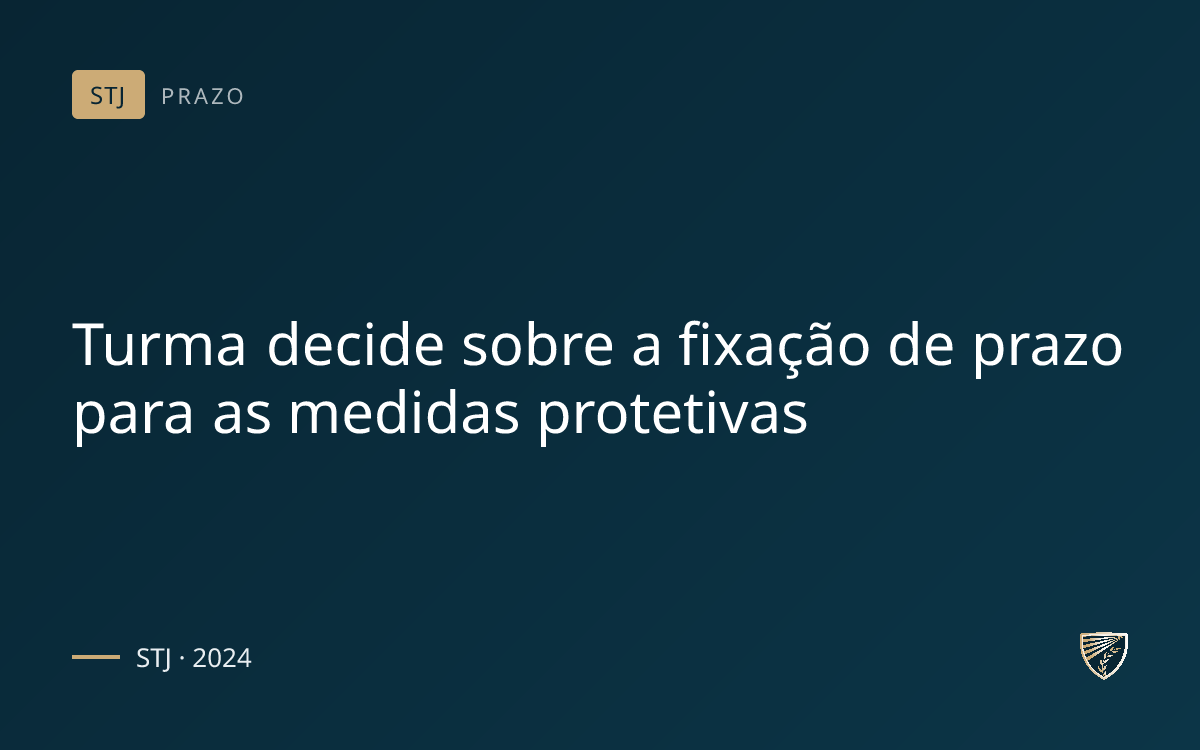 Turma decide sobre a fixação de prazo para as medidas protetivas