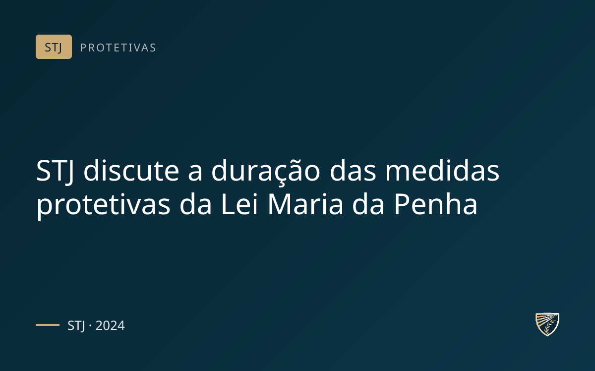 STJ discute a duração das medidas protetivas da Lei Maria da Penha